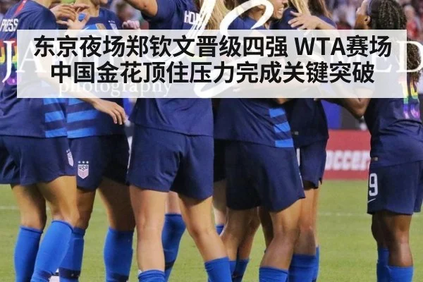 东京夜场郑钦文晋级四强 WTA赛场中国金花顶住压力完成关键突破